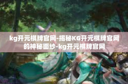 kg开元棋牌官网-揭秘KG开元棋牌官网的神秘面纱-kg开元棋牌官网