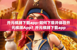 开元棋牌下载app-如何下载并体验开元棋牌App？开元棋牌下载app