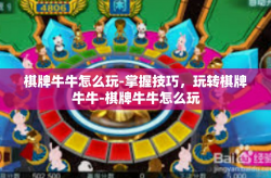 棋牌牛牛怎么玩-掌握技巧，玩转棋牌牛牛-棋牌牛牛怎么玩