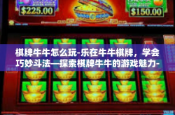 棋牌牛牛怎么玩-乐在牛牛棋牌，学会巧妙斗法—探索棋牌牛牛的游戏魅力-棋牌牛牛怎么玩