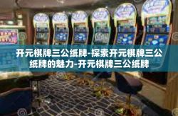 开元棋牌三公纸牌-探索开元棋牌三公纸牌的魅力-开元棋牌三公纸牌