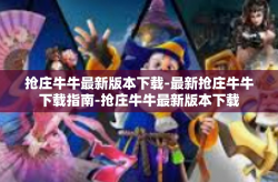 抢庄牛牛最新版本下载-最新抢庄牛牛下载指南-抢庄牛牛最新版本下载