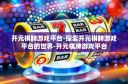 开元棋牌游戏平台-探索开元棋牌游戏平台的世界-开元棋牌游戏平台