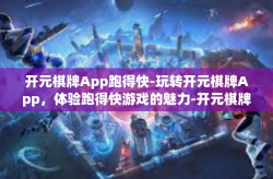 开元棋牌App跑得快-玩转开元棋牌App，体验跑得快游戏的魅力-开元棋牌App跑得快