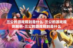 三公的游戏规则是什么-三公的游戏规则解析-三公的游戏规则是什么
