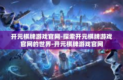 开元棋牌游戏官网-探索开元棋牌游戏官网的世界-开元棋牌游戏官网