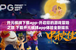 开元棋牌下载app-开启您的游戏冒险之旅 下载开元棋牌app体验全新娱乐世界！开元棋牌下载app