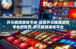开元棋牌游戏平台-探索开元棋牌游戏平台的世界-开元棋牌游戏平台