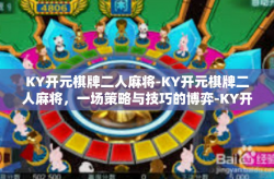 KY开元棋牌二人麻将-KY开元棋牌二人麻将，一场策略与技巧的博弈-KY开元棋牌二人麻将