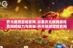 开元棋牌游戏官网-探索开元棋牌游戏官网的魅力与奥秘-开元棋牌游戏官网