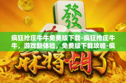 疯狂抢庄牛牛免费版下载-疯狂抢庄牛牛，游戏新体验，免费版下载攻略-疯狂抢庄牛牛免费版下载