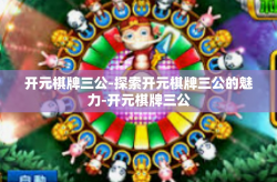 开元棋牌三公-探索开元棋牌三公的魅力-开元棋牌三公