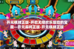 开元棋牌正版-开启无限欢乐冒险的宝藏—开元麻将正版-开元棋牌正版