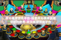 开元棋牌游戏平台-探索开元棋牌游戏平台的世界-开元棋牌游戏平台