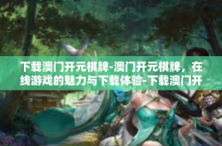 下载澳门开元棋牌-澳门开元棋牌，在线游戏的魅力与下载体验-下载澳门开元棋牌