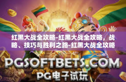 红黑大战全攻略-红黑大战全攻略，战略、技巧与胜利之路-红黑大战全攻略