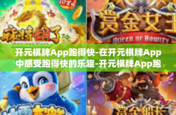 开元棋牌App跑得快-在开元棋牌App中感受跑得快的乐趣-开元棋牌App跑得快