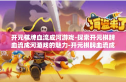 开元棋牌血流成河游戏-探索开元棋牌血流成河游戏的魅力-开元棋牌血流成河游戏