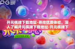 开元棋牌下载地址-寻找优质体验，深入了解开元棋牌下载地址-开元棋牌下载地址