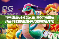 开元棋牌炸金牛怎么玩-探究开元棋牌炸金牛的游戏玩法-开元棋牌炸金牛怎么玩