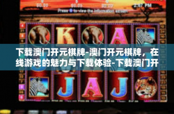 下载澳门开元棋牌-澳门开元棋牌，在线游戏的魅力与下载体验-下载澳门开元棋牌