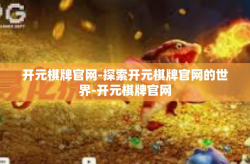 开元棋牌官网-探索开元棋牌官网的世界-开元棋牌官网
