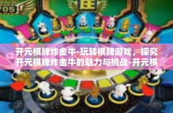 开元棋牌炸金牛-玩转棋牌游戏，探究开元棋牌炸金牛的魅力与挑战-开元棋牌炸金牛