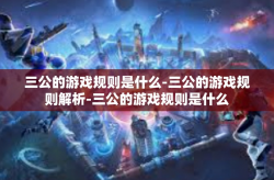 三公的游戏规则是什么-三公的游戏规则解析-三公的游戏规则是什么