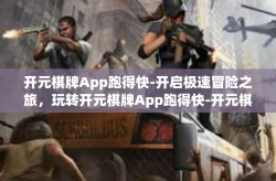 开元棋牌App跑得快-开启极速冒险之旅，玩转开元棋牌App跑得快-开元棋牌App跑得快