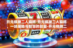 开元棋牌二人麻将-开元棋牌二人麻将，一场策略与智慧的较量-开元棋牌二人麻将