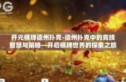 开元棋牌德州扑克-德州扑克中的竞技智慧与策略—开启棋牌世界的探索之旅-开元棋牌德州扑克