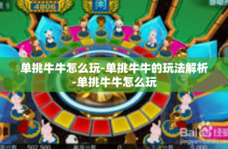 单挑牛牛怎么玩-单挑牛牛的玩法解析-单挑牛牛怎么玩