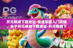 开元棋牌下载地址-快速掌握入门攻略，关于开元棋牌下载地址-开元棋牌下载地址