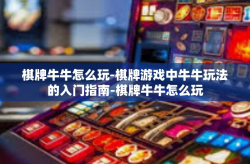 棋牌牛牛怎么玩-棋牌游戏中牛牛玩法的入门指南-棋牌牛牛怎么玩