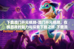 下载澳门开元棋牌-澳门开元棋牌，在线游戏的魅力与探索下载之旅-下载澳门开元棋牌