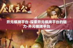 开元棋牌平台-探索开元棋牌平台的魅力-开元棋牌平台
