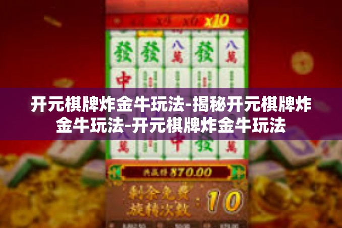 开元棋牌炸金牛玩法-揭秘开元棋牌炸金牛玩法-开元棋牌炸金牛玩法