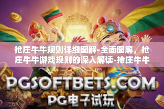 抢庄牛牛规则详细图解-全面图解，抢庄牛牛游戏规则的深入解读-抢庄牛牛规则详细图解