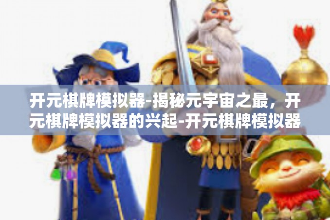 开元棋牌模拟器-揭秘元宇宙之最，开元棋牌模拟器的兴起-开元棋牌模拟器