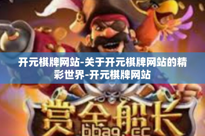 开元棋牌网站-关于开元棋牌网站的精彩世界-开元棋牌网站