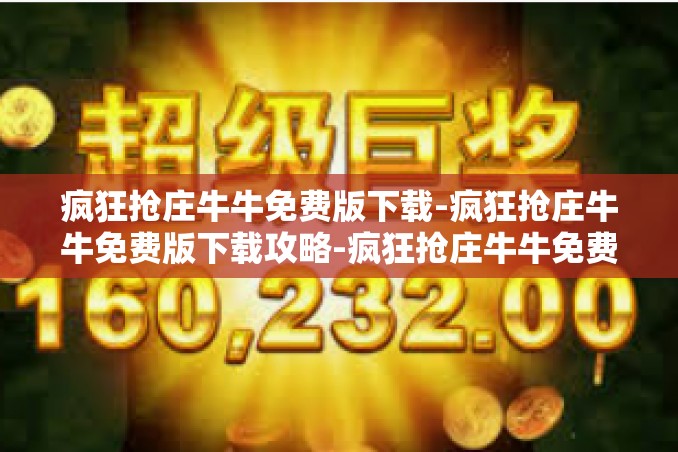 疯狂抢庄牛牛免费版下载-疯狂抢庄牛牛免费版下载攻略-疯狂抢庄牛牛免费版下载