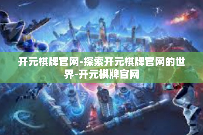 开元棋牌官网-探索开元棋牌官网的世界-开元棋牌官网 开元棋牌官网-探索开元棋牌官网的世界-开元棋牌官网