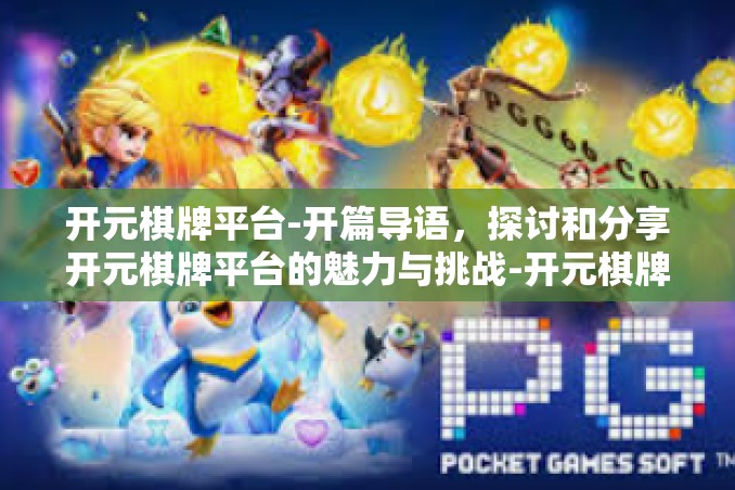 开元棋牌平台-开篇导语,探讨和分享开元棋牌平台的魅力与挑战-开元棋牌平台 开元棋牌平台-开篇导语,探讨和分享开元棋牌平台的魅力与挑战-开元棋牌平台