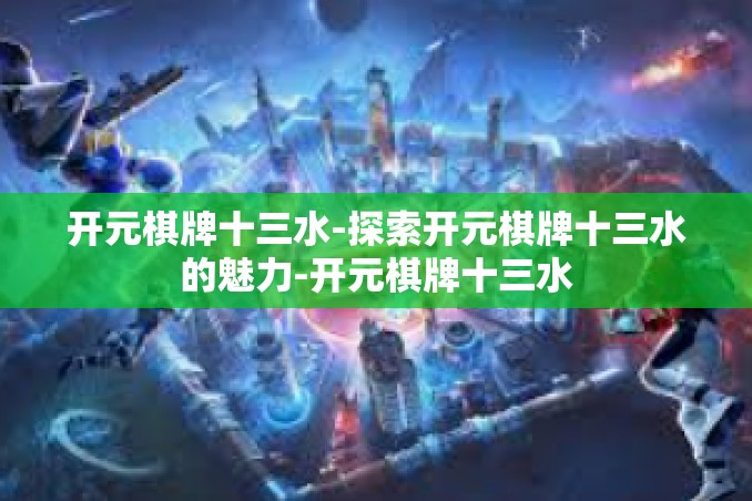 开元棋牌十三水-探索开元棋牌十三水的魅力-开元棋牌十三水 开元棋牌十三水-探索开元棋牌十三水的魅力-开元棋牌十三水