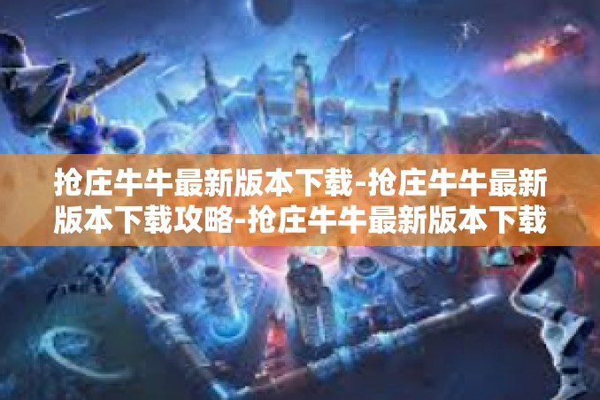 抢庄牛牛最新版本下载-抢庄牛牛最新版本下载攻略-抢庄牛牛最新版本下载