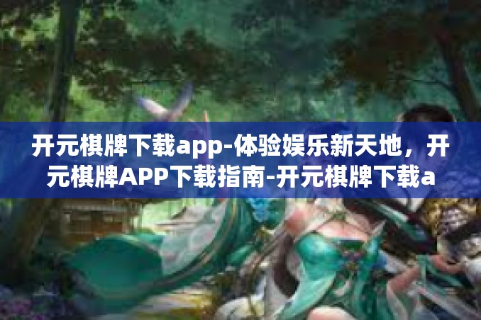 开元棋牌下载app-体验娱乐新天地,开元棋牌APP下载指南-开元棋牌下载app 开元棋牌下载app-体验娱乐新天地,开元棋牌APP下载指南-开元棋牌下载app