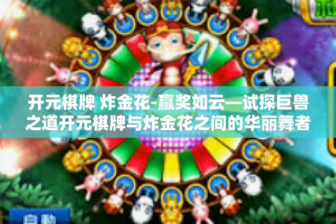 开元棋牌 炸金花-赢奖如云—试探巨兽之道开元棋牌与炸金花之间的华丽舞者。开元棋牌 炸金花 开元棋牌 炸金花-赢奖如云—试探巨兽之道开元棋牌与炸金花之间的华丽舞者。开元棋牌 炸金花