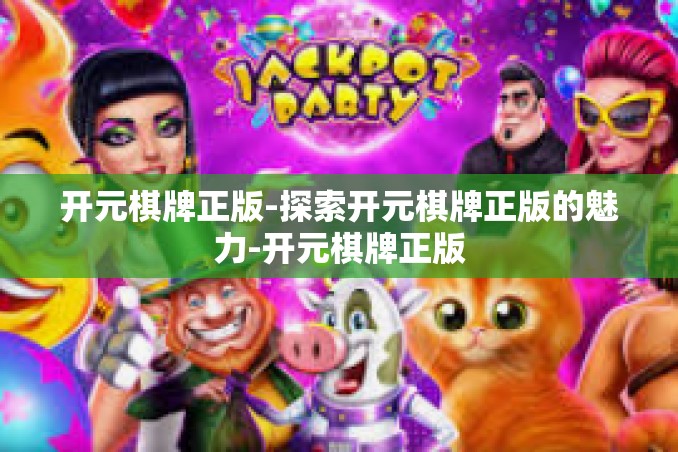开元棋牌正版-探索开元棋牌正版的魅力-开元棋牌正版 开元棋牌正版-探索开元棋牌正版的魅力-开元棋牌正版