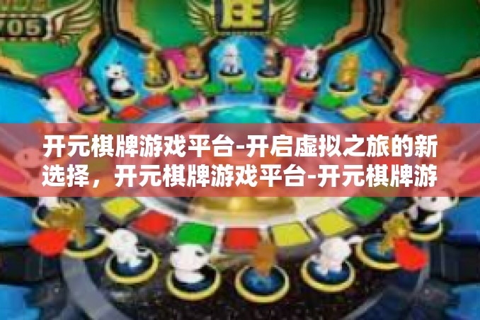 开元棋牌游戏平台-开启虚拟之旅的新选择,开元棋牌游戏平台-开元棋牌游戏平台 开元棋牌游戏平台-开启虚拟之旅的新选择,开元棋牌游戏平台-开元棋牌游戏平台