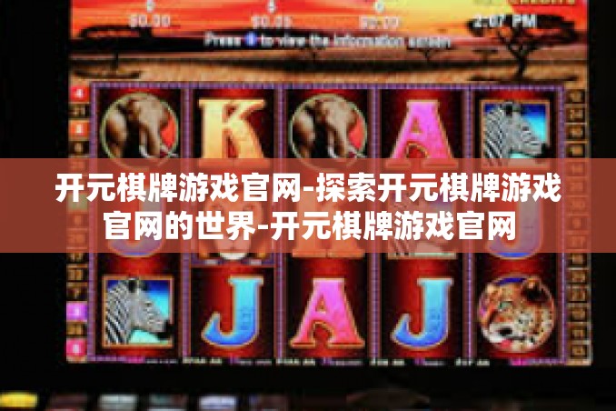 开元棋牌游戏官网-探索开元棋牌游戏官网的世界-开元棋牌游戏官网